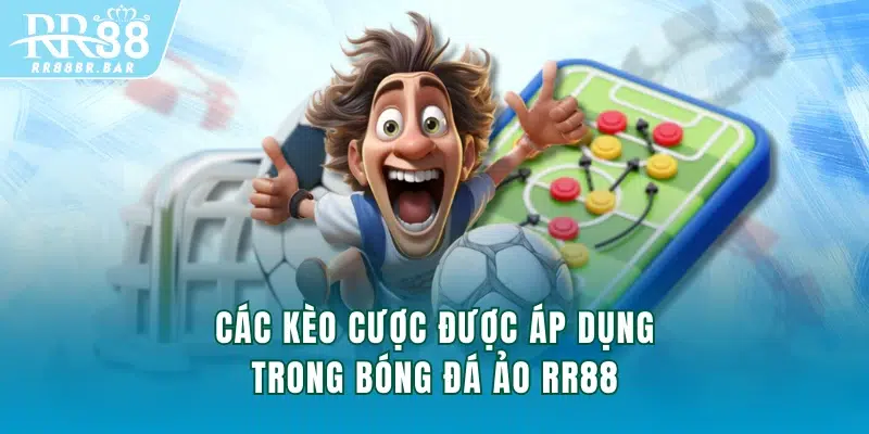 Các kèo cược được áp dụng trong Bóng đá ảo RR88