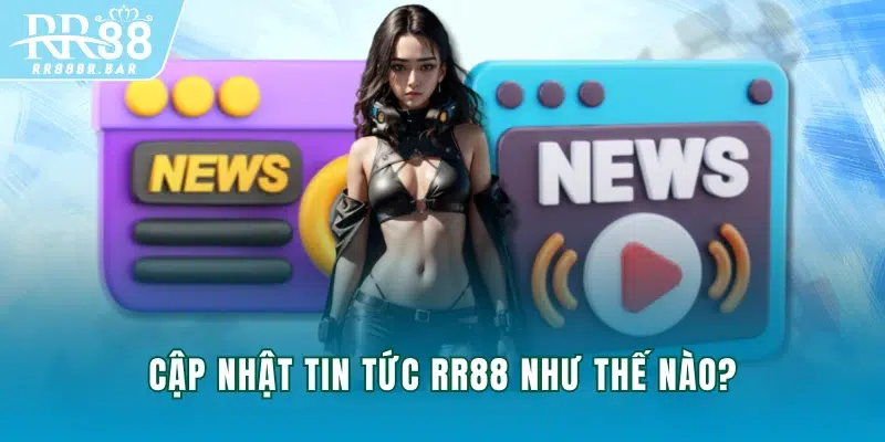 Cập nhật Tin tức RR88 như thế nào?