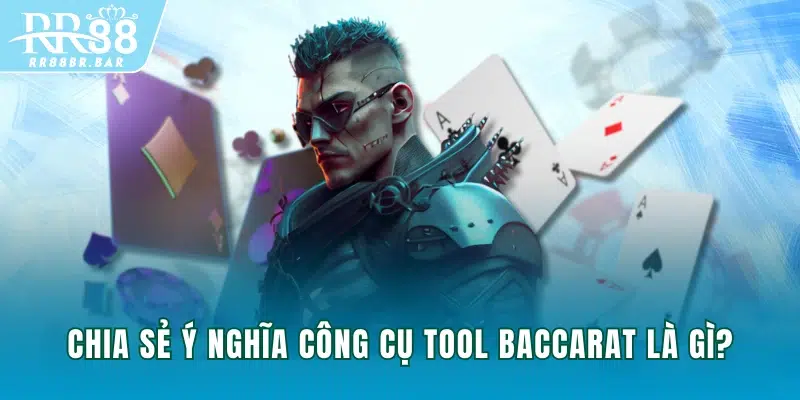 Chia sẻ ý nghĩa công cụ tool baccarat là gì?