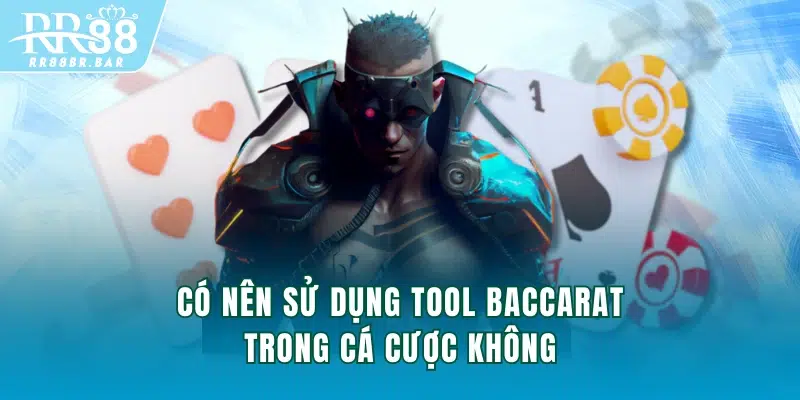 Có nên sử dụng tool baccarat trong cá cược không