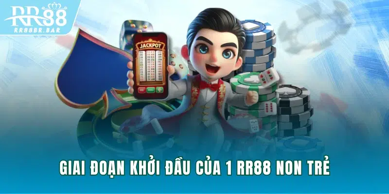 Giai đoạn khởi đầu của 1 RR88 non trẻ