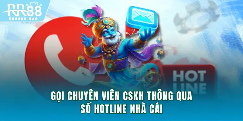 Gọi chuyên viên CSKH thông qua số Hotline nhà cái