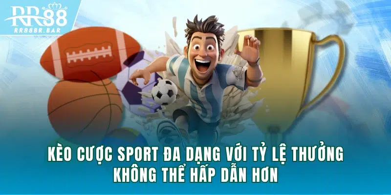 Kèo cược Sport đa dạng với tỷ lệ thưởng không thể hấp dẫn hơn