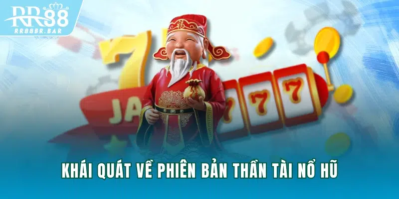 Khái quát về phiên bản Thần Tài Nổ Hũ