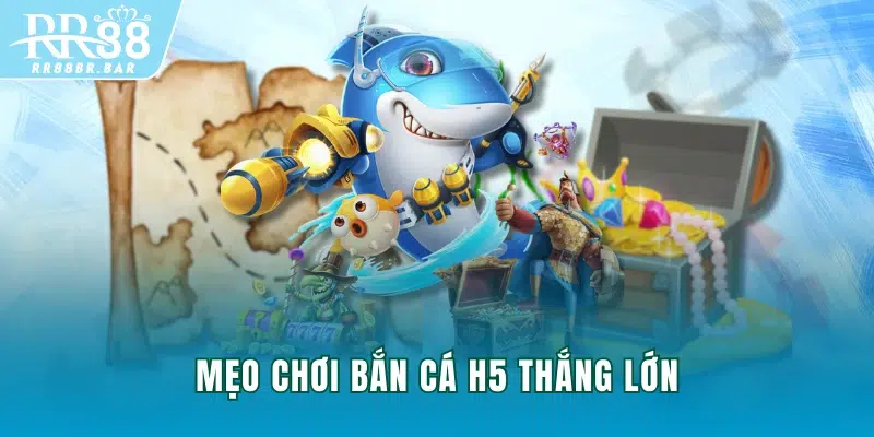 Mẹo chơi bắn cá H5 thắng lớn