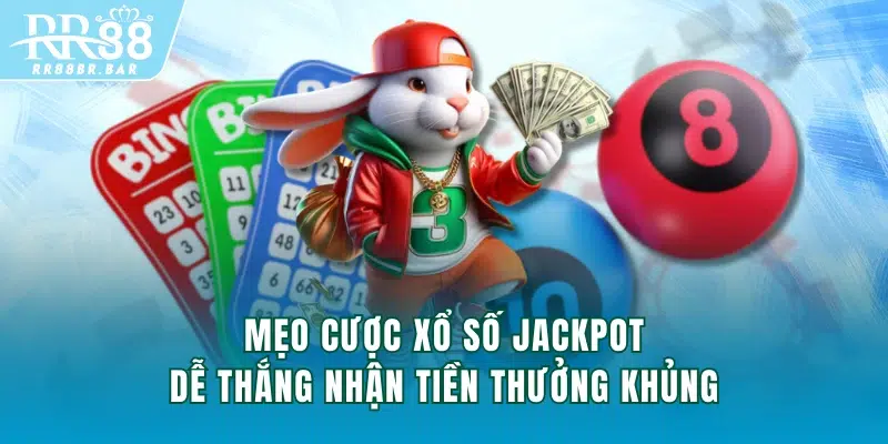 Mẹo cược xổ số Jackpot dễ thắng nhận tiền thưởng khủng