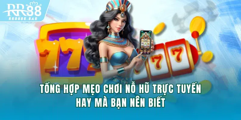 Tổng hợp mẹo chơi Nỗ Hũ trực tuyến hay mà bạn nên biết