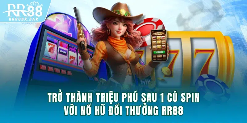 Trở thành triệu phú sau 1 cú spin với nổ hũ đổi thưởng RR88